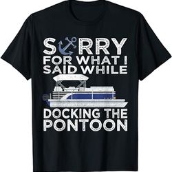 sorry for what i said while docking the pontoon boating gift t-shirt