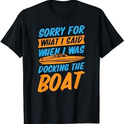 sorry for what i said when i was docking the boat funny gear t-shirt