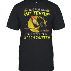 chicken buckle up buttercup you just flipped my witch switch shirt