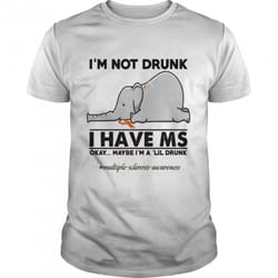 elephant im not drunk i have ms okay maybe im a lil drunk shirt