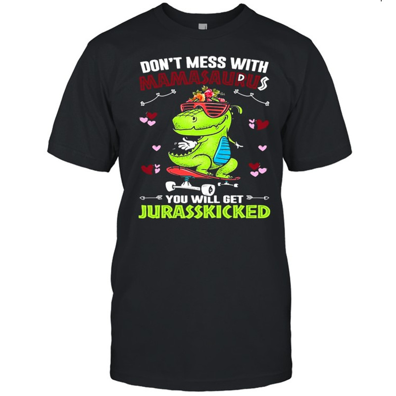 Dinosaur Don’t Mess With Mamasaurus You Will Get Jurasskicked Shirt.jpg