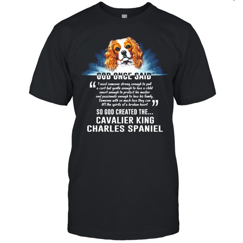 Dog Once Said So God Created The Cavalier King Charles Spaniel shirt.jpg