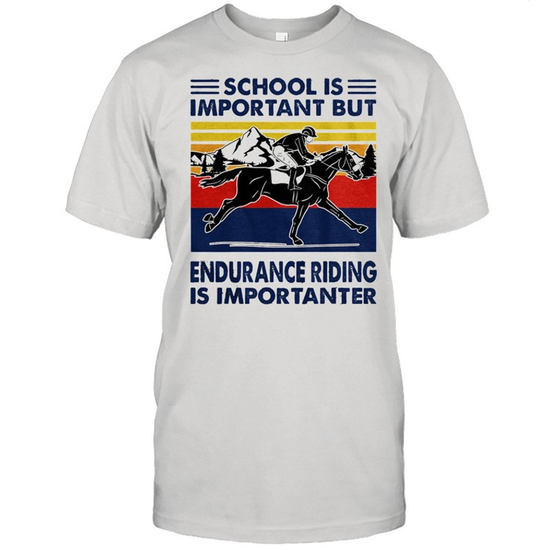 School is important but endurance riding is importanter vintage shirt.jpg