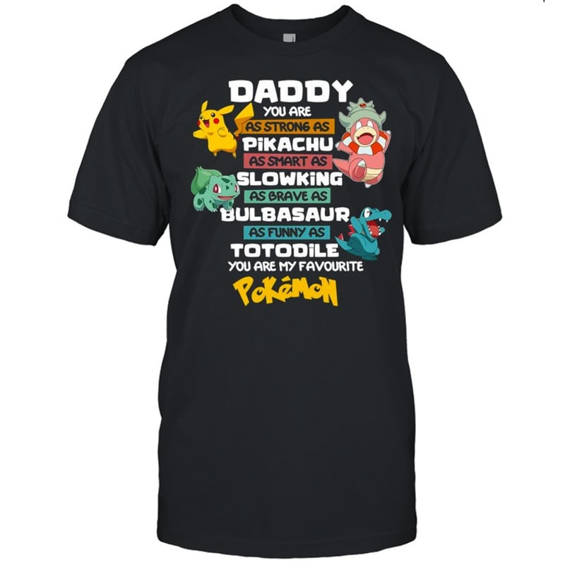 Pokémon Daddy You Are As Strong AS Pikachu As Smart As Slowking shirt.jpg
