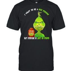i want to be a nice person but everyone is just so stupid grinch shirt
