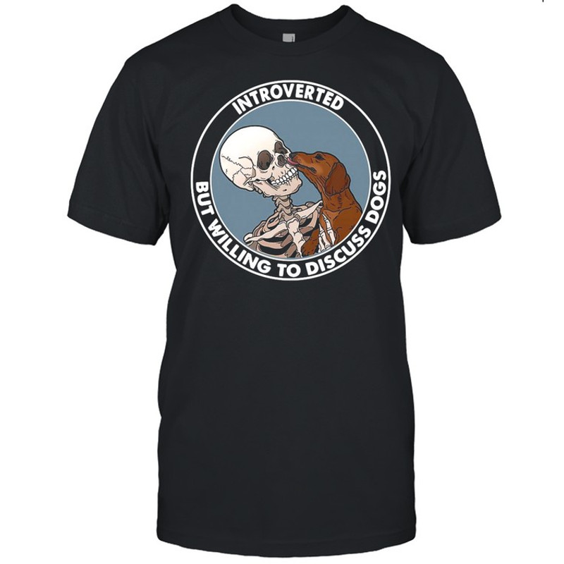 Skeleton And Dachshund Dog Introverted But Willing To Discuss Dogs shirt.jpg
