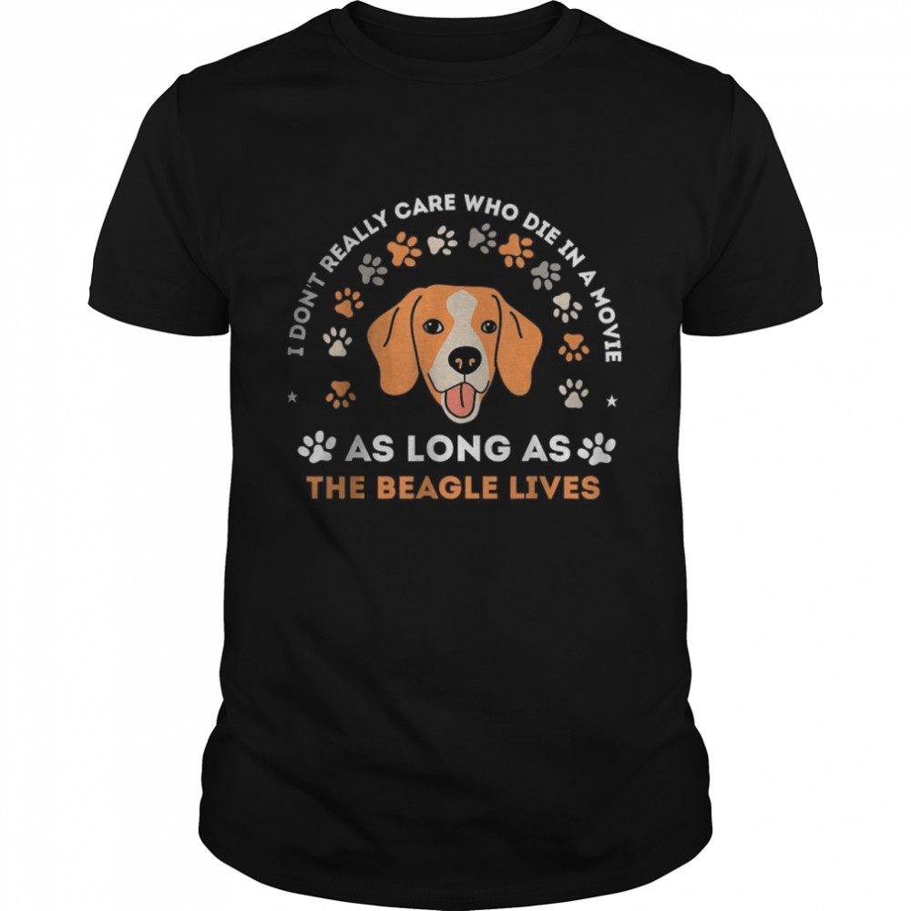 I don’t really care who die in a movie As Long As The Beagle Lives T-Shirt.jpg
