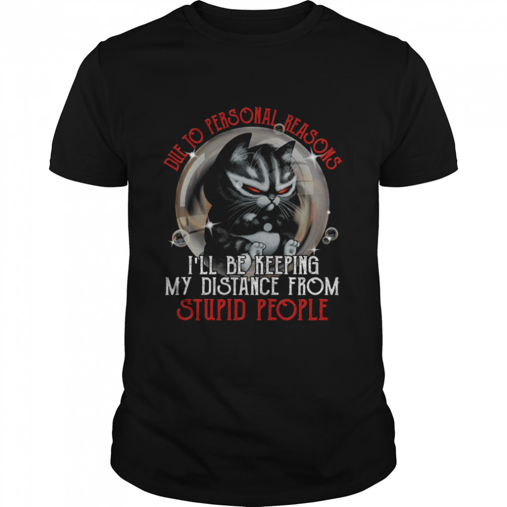 Die to personal reasons i’ll be keeping my distance from stupid people shirt.jpg
