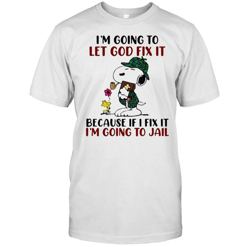 Im going to let god fix it because if i fix it im going to jail snoopy shirt.jpg