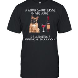 the french bulldog a woman cannot survive on wine alone she also needs shirt