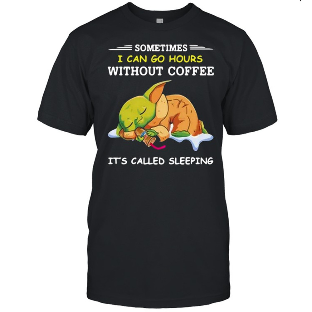 Baby Yoda Sometimes I Can Go Hours Without Coffee It’s Called Sleeping T-shirt.jpg