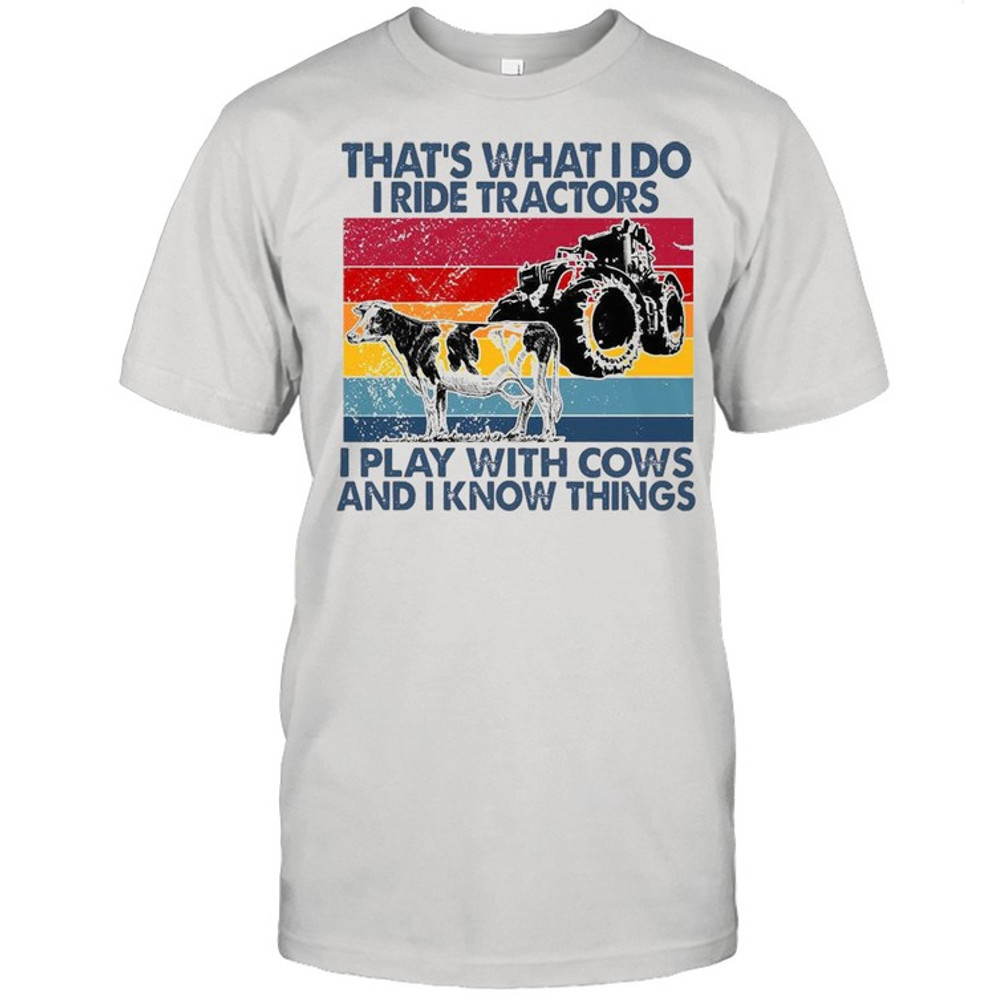 That’s What I Do I Ride Tractors I Play With Cows And I Know Things Vintage Shirt.jpg