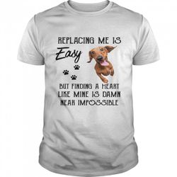 replacing me is easy but finding a heart like mine is dam,in near impossible shirt