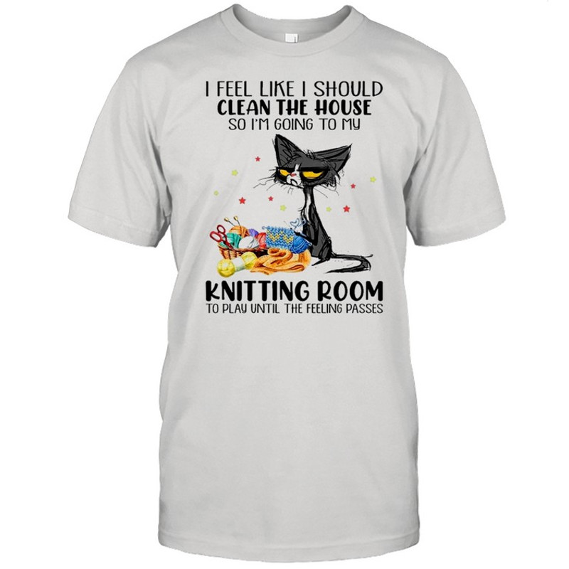 Black Cat I Feel Like A Should Clean The House So I’m Going To My Knitting Room shirt.jpg