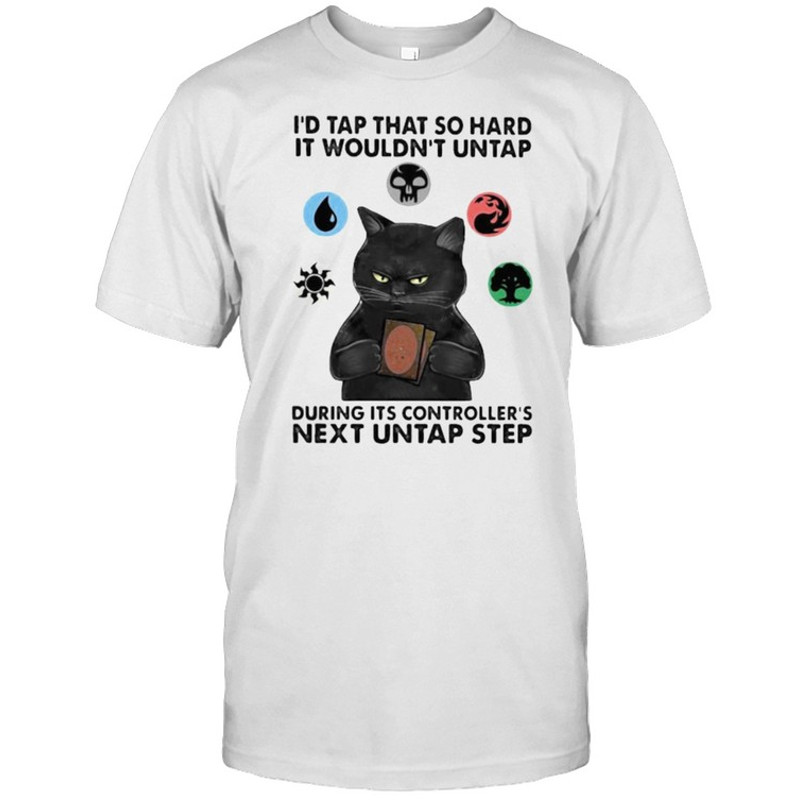 Id tap that so hard it wouldnt untap during its controllers next untap step cat shirt.jpg