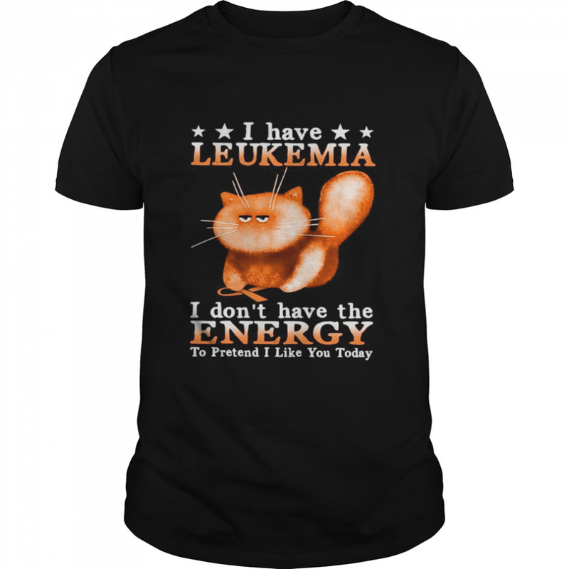 Cat I Have Leukemia Awareness I Don’t Have The Energy To Pretend I Like You Today shirt.jpg