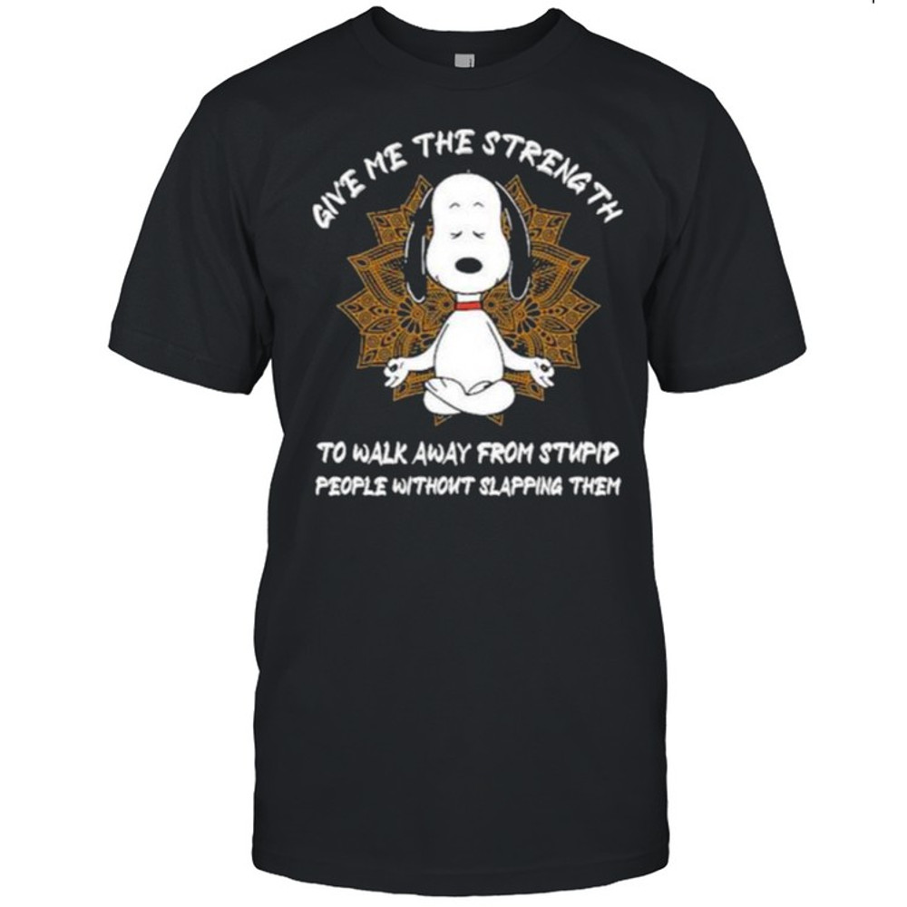 Give me The Strength To Walk Away From Stupid People Without Slapping Them Snoopy Shirt.jpg