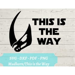 mudhorn svg file, star wars mandalorian this is the wayl download digital file - dxf, pdf, png - cricut - glowforge lase