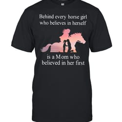 behind every horse girl who believes in herself is a mom who believed in her first shirt