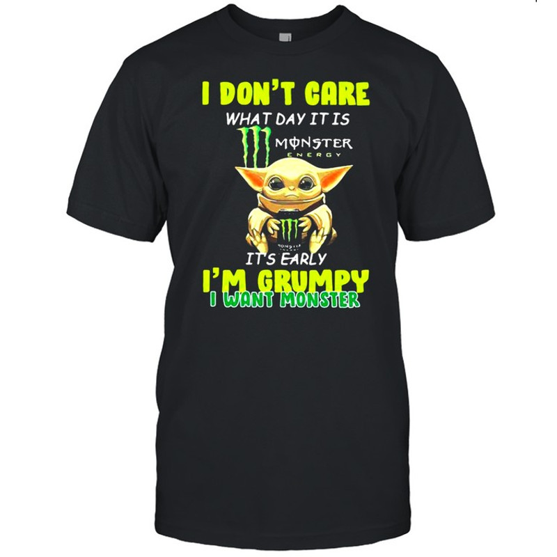 I Don’t Cate What Day It Is Monster It’s Early I’m Grumpy I Want Monster Baby Yoda Shirt.jpg