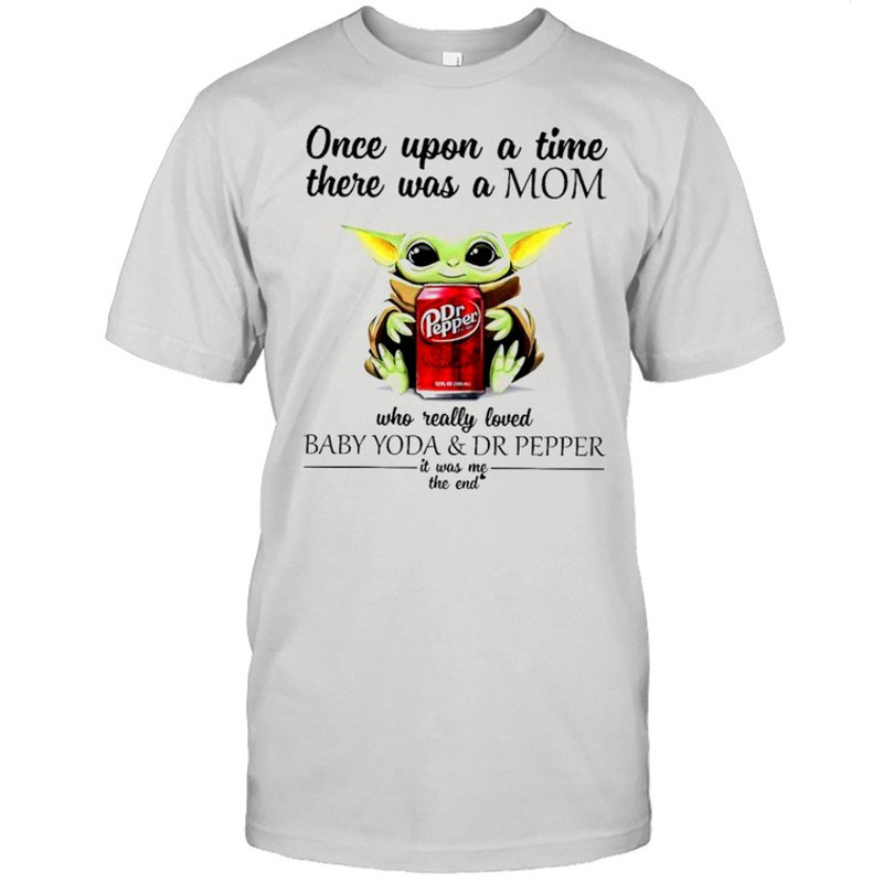 Once upon a time there was a mom who really loved Baby Yoda and Dr Pepper it was me shirt.jpg