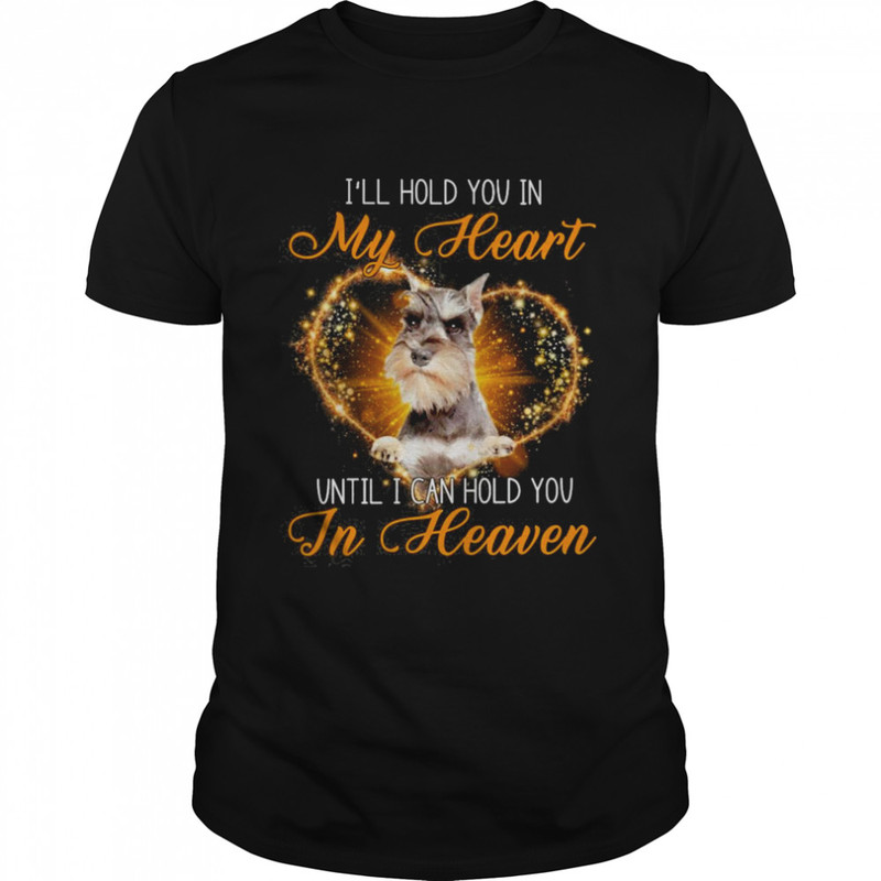 Grey Miniature Schnauzer Dog I’ll Hold You In My Heaven Until I Can Hold You In Heaven Shirt.jpg