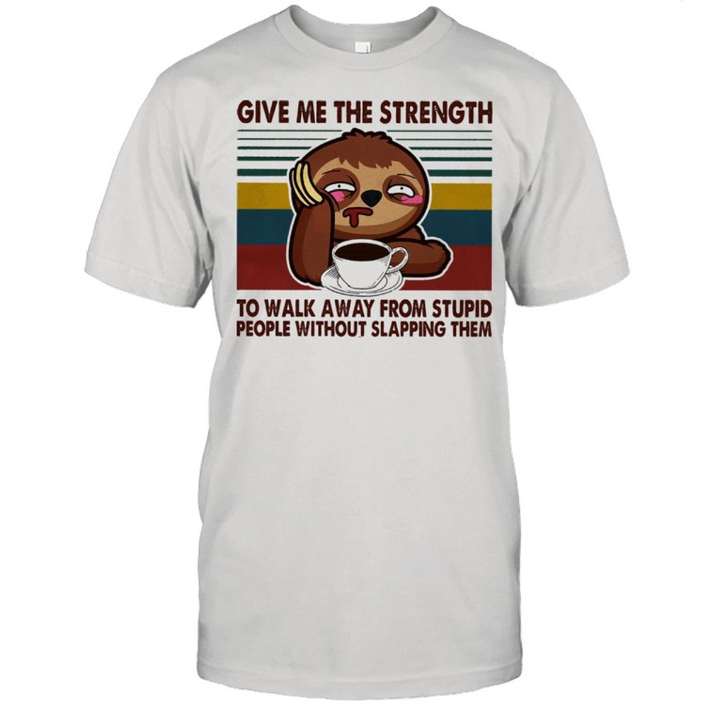 Sloth give me the strength yo walk away from stupid people without slapping them vintage shirt.jpg
