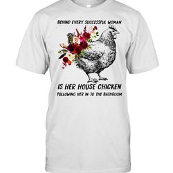 behind every successful woman is her house chicken following her in to the bathroom flower shirt