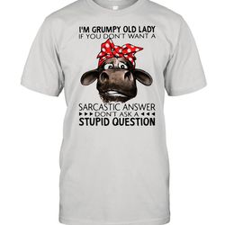 im grumpy old lady if you dont want a sarcastic answer dont ask a stupid question cow ladies shirt