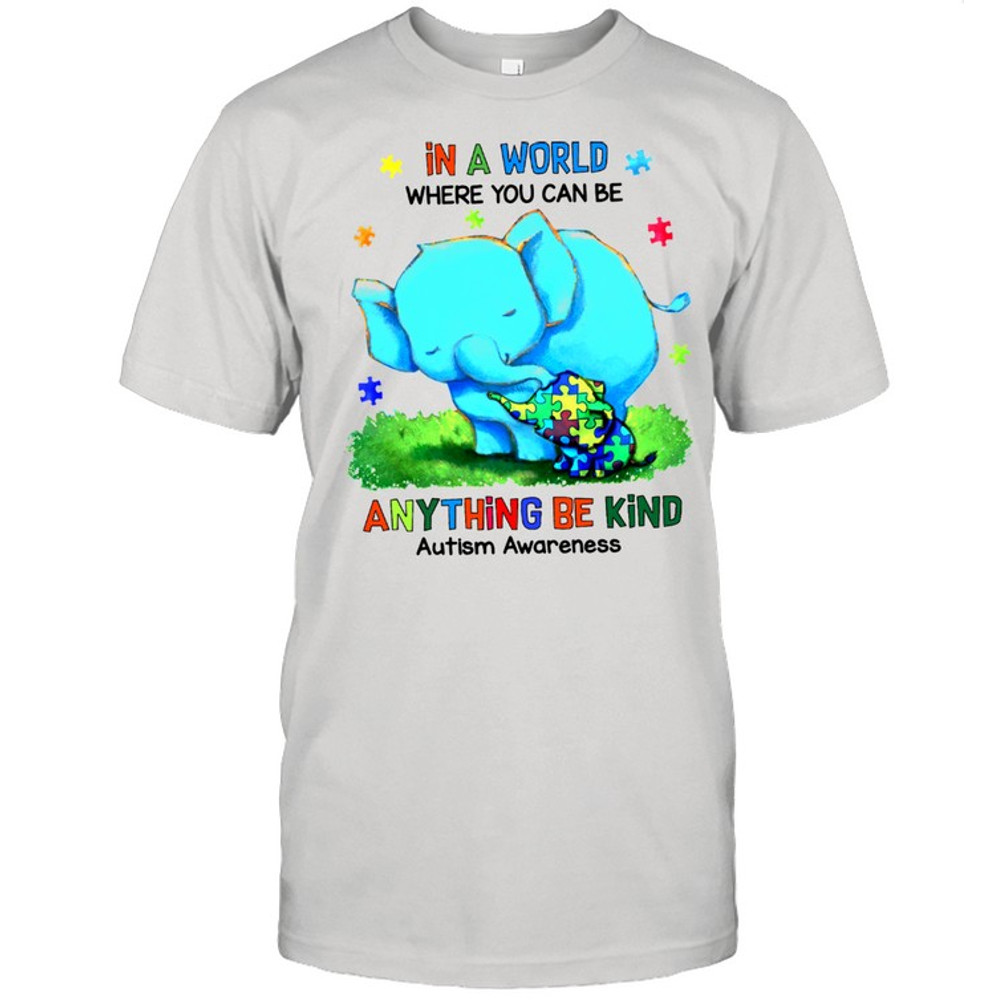 Mom Elephant And Autism Cute Elephant In A World Where You Can Be Anything Be Kind Autism Awareness shirt.jpg