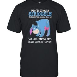 best people should seriously stop expecting normal from me we all know its never going to happen shirt