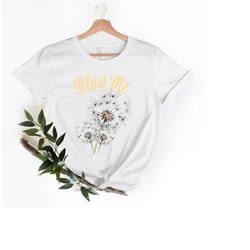 blow me dandelion shirt, unisex womens funny shirt, womens fitness shirt, funny mom tops, womens funny tees womens tops,