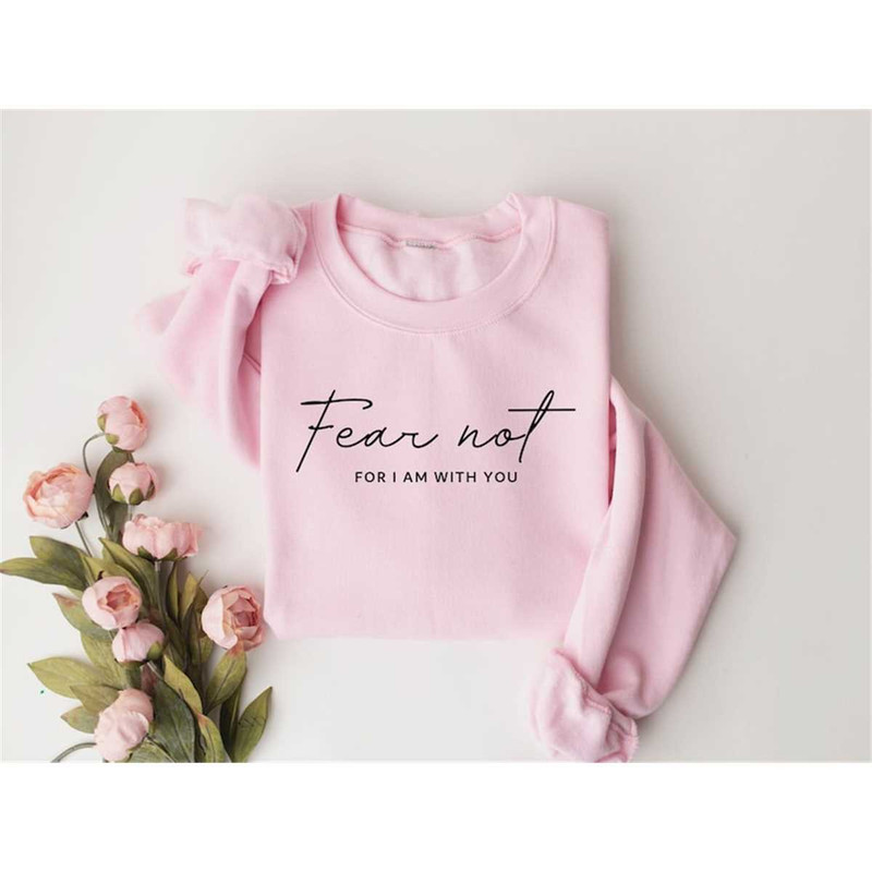MR-1492023152411-fear-not-for-i-am-with-you-sweatshirtfear-not-shirtfear-not-image-1.jpg
