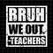 Bye Bruh Svg, Bruh We Out Teachers Svg, Last Day Of School Teacher Svg, Teacher Life Svg, Day Of School Svg, Techerlife Svg - 1.jpg
