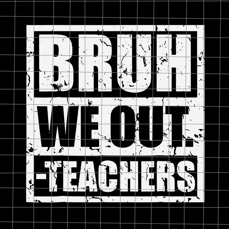 Bye Bruh Svg, Bruh We Out Teachers Svg, Last Day Of School Teacher Svg, Teacher Life Svg, Day Of School Svg, Techerlife Svg - 1.jpg