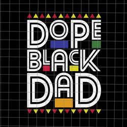 dope black dad svg, black dad juneteenth day svg, black history month svg, black leaders juneteenth