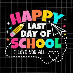 happy last day of school i love you all class dismissed svg, last day of school teacher svg, teacher