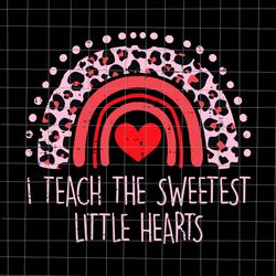 i teach the sweetest little hearts rainbow teacher valentines day svg, teacher valentines svg, valen