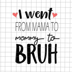 i went from mama to mommy to bruh svg, mom bruh svg, mothers day svg, mom life svg, quote mom svg