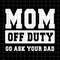 Mom Off Duty Go Ask Your Dad Svg, Funny Quote Wife Husband, Spoiled Wife svg, Grumpy Old Husband svg, Mother's Day Funny Svg - 1.jpg