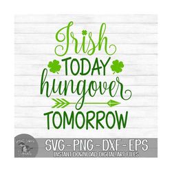 irish today hungover tomorrow - instant digital download - svg, png, dxf, and eps files included! funny, saint patrick's