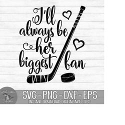 I'll Always Be Her Biggest Fan - Hockey - Instant Digital Download - svg, png, dxf, and eps files included!