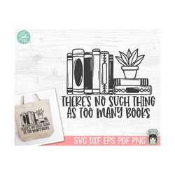 there's no such thing as too many books svg, book svg, reading svg, book lover svg, library svg, librarian svg, plant sv