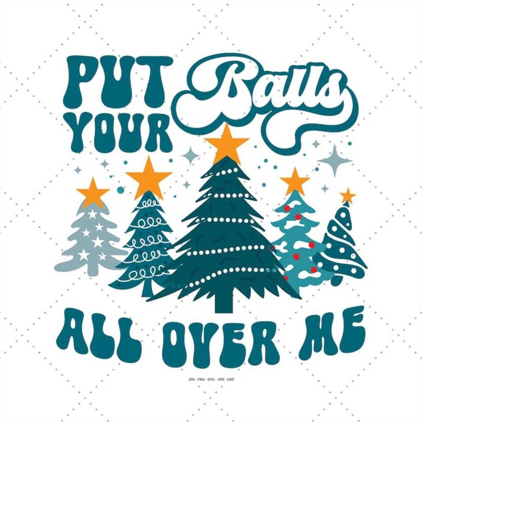 MR-149202318176-put-your-balls-all-over-me-svg-ugly-xmas-svg-funny-holiday-image-1.jpg