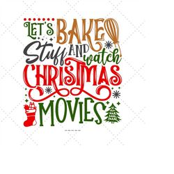 let's bake stuff and watch christmas movies svg, holiday movies, holiday season gift, movie night