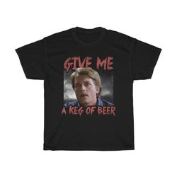 give me a keg of beer funny t-shirt