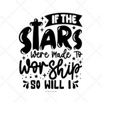 if the stars were made to worship so will svg, bible verse, god is good, worship, so will i svg
