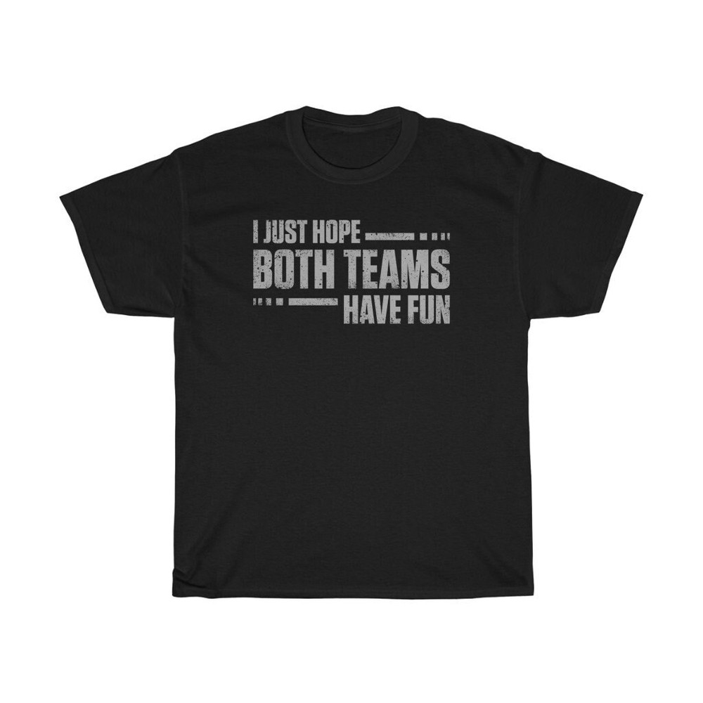 I Just Hope Both Teams Have Fun T-Shirt.jpg