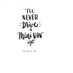 van svg, i'll never drive a minivan, new mom gift, dad gift, mom svg, mini van mom, bumper sticker svg