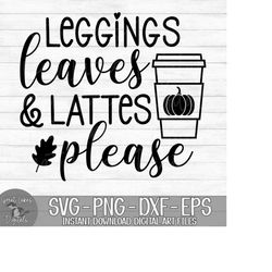 leggings leaves & lattes please - instant digital download - svg, png, dxf, and eps files included! autumn, pumpkin spic